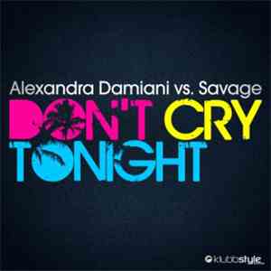 Alexandra Damiani Vs. Savage - Don't Cry Tonight