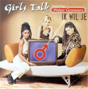 Girls Talk  Featuring Walter Grootaers - Ik Wil Je