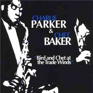 Charlie Parker & Chet Baker - Bird And Chet At The Trade Winds