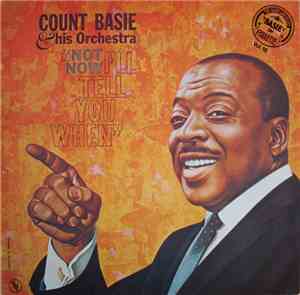 Count Basie & His Orchestra - Not Now, I'll Tell You When