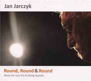 Jan Jarczyk - Round, Round & Round (Music For Jazz Trio & String Quartet)