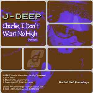 J-Deep - Charlie, I Don't Want No High (Remixes)