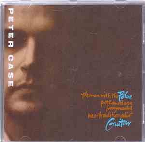Peter Case - The Man With The Blue Postmodern Fragmented Neo-Traditionalist ...