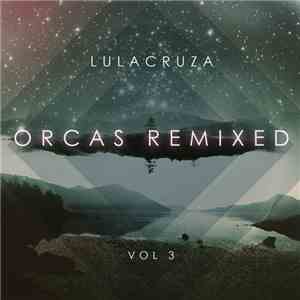 Lulacruza - Orcas Remixed Vol. 3