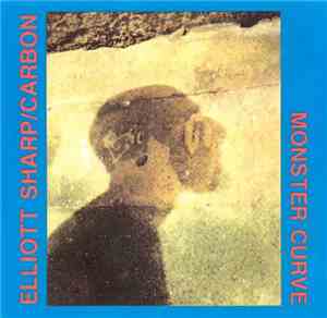 Elliott Sharp / Carbon - Monster Curve