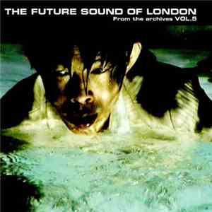 The Future Sound Of London - From The Archives Vol. 5