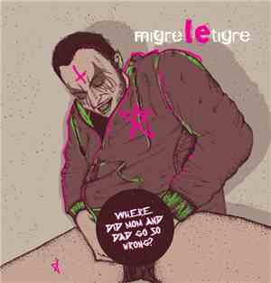 Migre Le Tigre - Where Did Mom And Dad Go So Wrong?