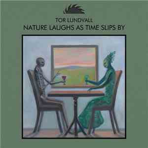 Tor Lundvall - Nature Laughs As Time Slips By