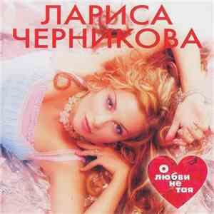 Лариса Черникова - О Любви Не Тая