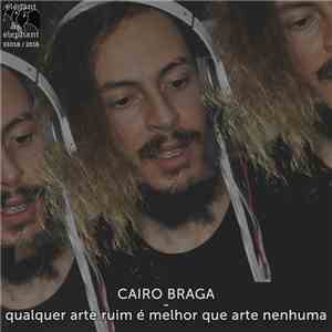 Cairo Braga - Qualquer Arte Ruim É Melhor Que Arte Nenhuma
