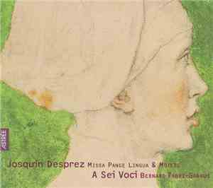 Josquin Desprez - A Sei Voci, Bernard Fabre-Garrus - Missa Pange Lingua & M ...