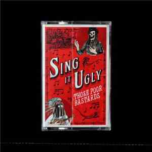 Those Poor Bastards - Sing It Ugly