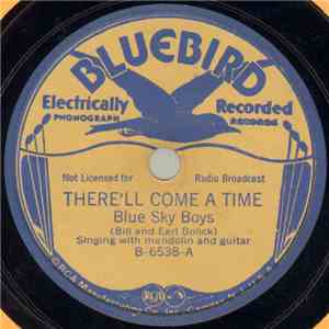 Blue Sky Boys (Bill And Earl Bolick) - There'll Come A Time / I'm Troubled, ...