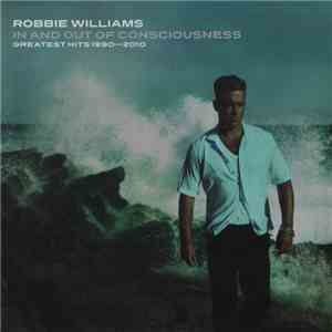 Robbie Williams - In And Out Of Consciousness - Greatest Hits 1990 - 2010