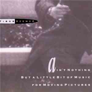 Tibor Szemző - Ain't Nothing But A Little Bit Of Music For Moving Pictures