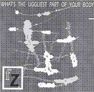 FZ - What's The Uggliest Part Of Your Body