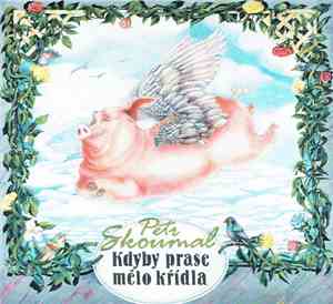 Petr Skoumal - Kdyby Prase Mělo Křídla