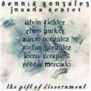 Dennis Gonzalez Jnaana Septet - The Gift Of Discernment