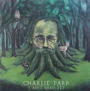 Charlie Parr - I Ain't Dead Yet