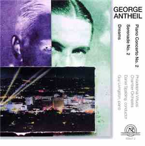George Antheil - Philadelphia Virtuosi Chamber Orchestra, Daniel Spalding, Guy Livingston - Piano Concerto No. 2 / Serenade No. 2 / Dreams