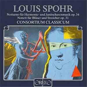 Louis Spohr, Consortium Classicum - Notturno Für Harmonie- Und Janitscharemusik Op.34 – Nonett Für Bläser Und Streicher Op.31