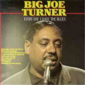 Big Joe Turner - Every Day I Have The Blues