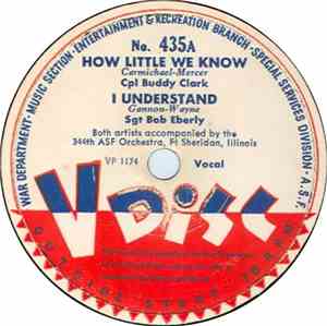 Cpl Buddy Clark / Sgt Bob Eberly Accompanied By 344th ASF Orchestra, Ft Sheridan, Illinois / 344th Army Service Forces Orchestra, Ft Sheridan, Illinois - How Little We Know / I Understand / Lonesome Road