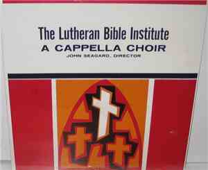 The Lutheran Bible Institute A Cappella Choir, John Seagard - In Concert