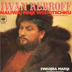 Iwan Rebroff - Naliwaj Mnje Wodotschku (Schenk' Mir Einen Wodka Ein) / Swadjba Mariji (Kosakisches Wiegenlied)