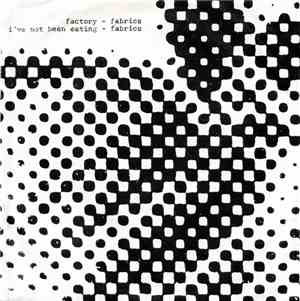 Fabrics  - Factory / I've Not Been Eating