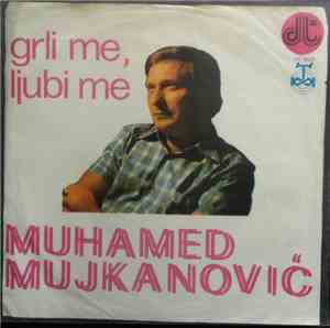 Muhamed Mujkanović - Grli Me, Ljubi Me