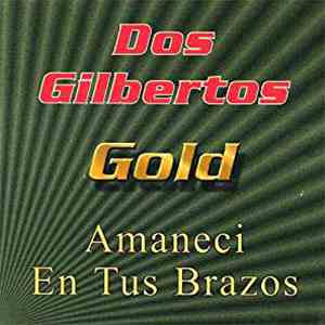 Dos Gilbertos - Gold: Amaneci En Tus Brazos