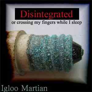 Igloo Martian - Disintegrated Or Crossing My Fingers While I Sleep