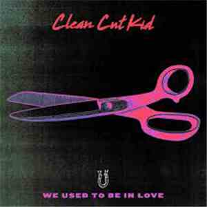 Clean Cut Kid - We Used To Be In Love