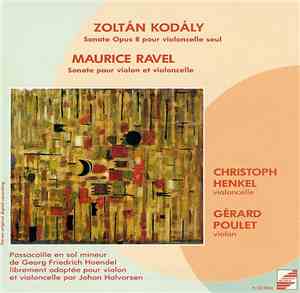 Zoltán Kodály, Maurice Ravel, Johan Halvorsen - Christoph Henkel, Gérard Poulet - Sonate Opus 8 Pour Violoncelle / Sonate Pour Violon Et Violoncelle / Passacaille En Sol Mineur