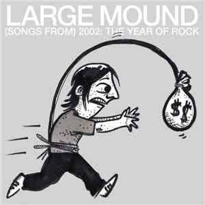 Large Mound - (Songs From) 2002: The Year Of Rock