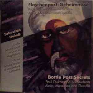 Sebastian Heindl - Flaschenpost-Geheimnisse (Paul Dukas Und Seine Schüler Alain, Messiaen Und Duruflé) = Bottle Post Secrets (Paul Dukas And His Students Alain, Messiaen And Duruflé)