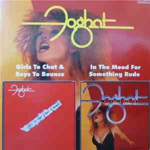 Foghat - Girls To Chat & Boys To Bounce / In The Mood For Something Rude