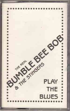 The Real Bumble Bee Bob & The Stingers - Play The Blues