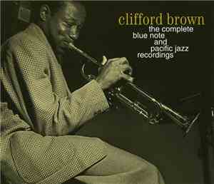 Clifford Brown - The Complete Blue Note And Pacific Jazz Recordings
