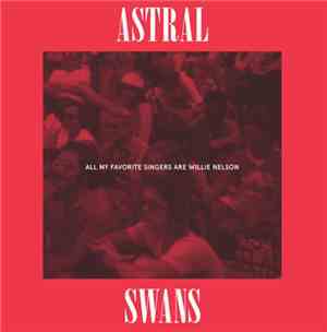 Astral Swans - All My Favorite Singers Are Willie Nelson