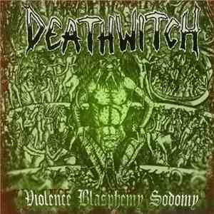 Deathwitch - Violence Blasphemy Sodomy