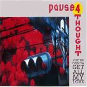 Pause 4 Thought - You're Gonna Get All My Love