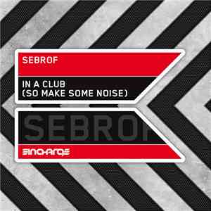 Sebrof - In A Club (So Make Some Noise)