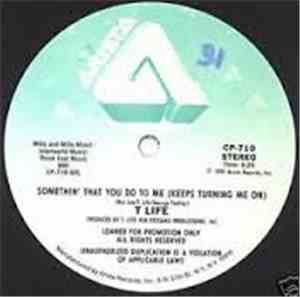 T. Life - Somethin' That You Do To Me (Keeps Turning Me On)