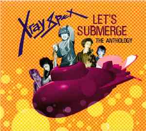 X-Ray Spex - Let's Submerge (The Anthology)