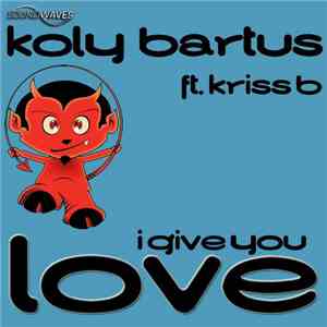 Koly Bartus Feat. Kriss B - I Give You Love