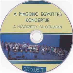 Magonc Együttes - A Magonc Együttes Koncertje A Művészetek Palotájában 2015.05.31