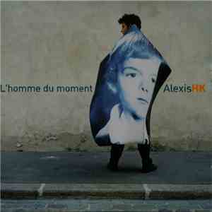 Alexis HK - L'Homme Du Moment