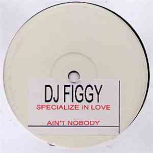 DJ Figgy - Specialise In Love / Ain't Nobody